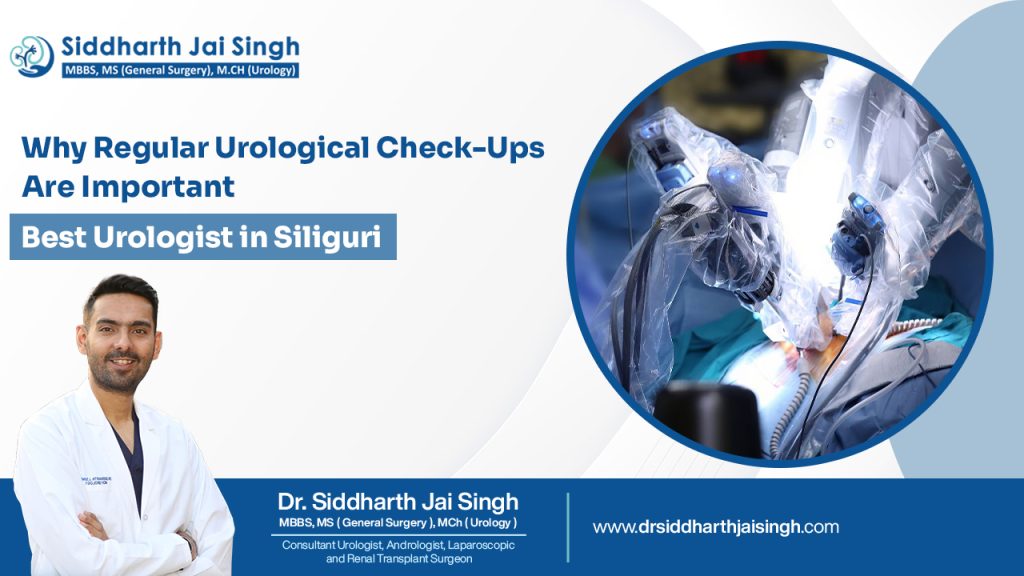 Why Regular Urological Check-Ups Are Important Best Urologist in Siliguri (Dr. Siddharth Jai Singh